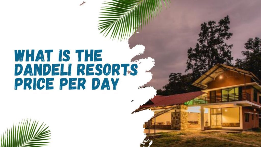 What is the Dandeli Resorts Price Per Day